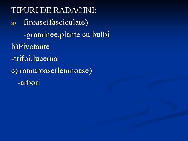 TIPURI DE RADACINI: a) firoase(fasciculate) -graminee, plante cu bulbi b)Pivotante -trifoi, lucerna c) ramuroase(lemnoase)