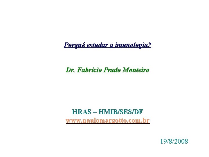 Porquê estudar a imunologia? Dr. Fabrício Prado Monteiro HRAS – HMIB/SES/DF www. paulomargotto. com.