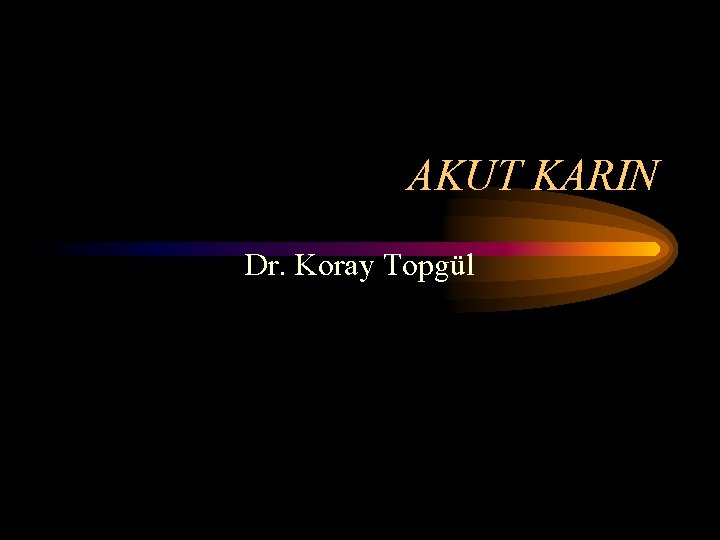 AKUT KARIN Dr. Koray Topgül 