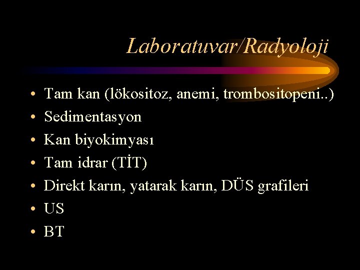 Laboratuvar/Radyoloji • • Tam kan (lökositoz, anemi, trombositopeni. . ) Sedimentasyon Kan biyokimyası Tam