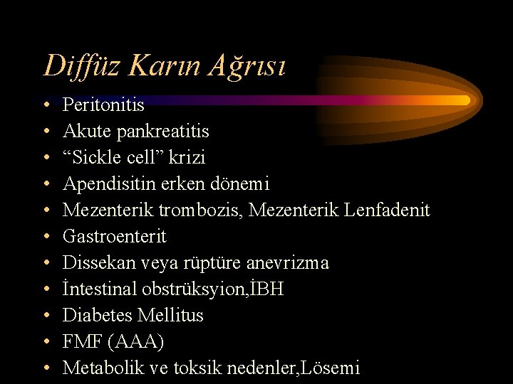 Diffüz Karın Ağrısı • • • Peritonitis Akute pankreatitis “Sickle cell” krizi Apendisitin erken Diffüz Karın Ağrısı • • • Peritonitis Akute pankreatitis “Sickle cell” krizi Apendisitin erken