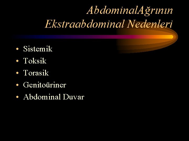 Abdominal. Ağrının Ekstraabdominal Nedenleri • • • Sistemik Toksik Torasik Genitoüriner Abdominal Duvar Abdominal. Ağrının Ekstraabdominal Nedenleri • • • Sistemik Toksik Torasik Genitoüriner Abdominal Duvar