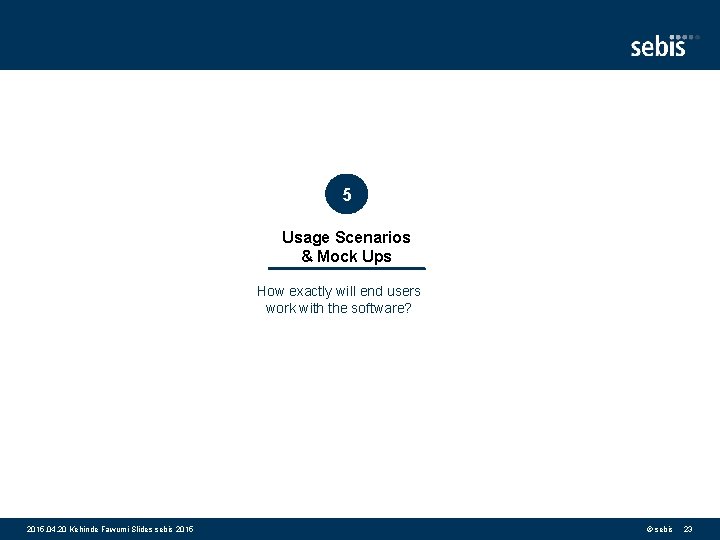 5 Usage Scenarios & Mock Ups How exactly will end users work with the