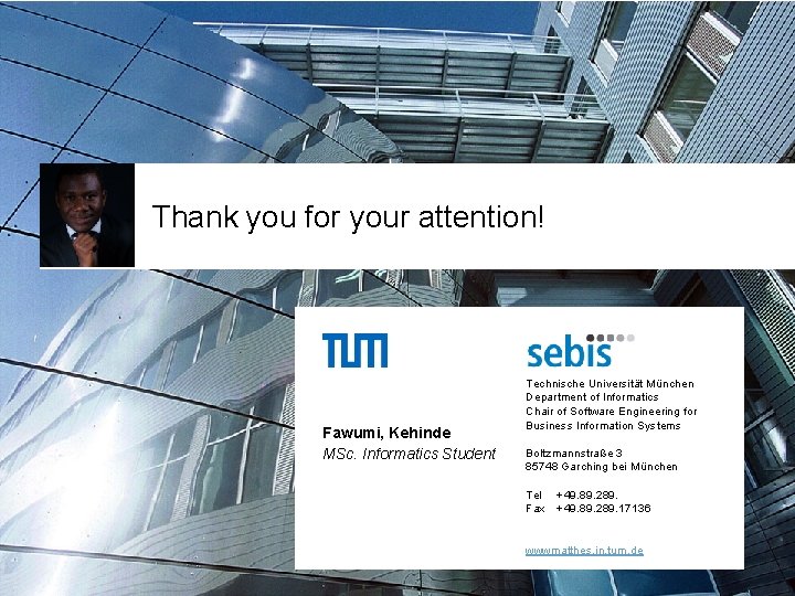  Thank you for your attention! Fawumi, Kehinde MSc. Informatics Student Technische Universität München