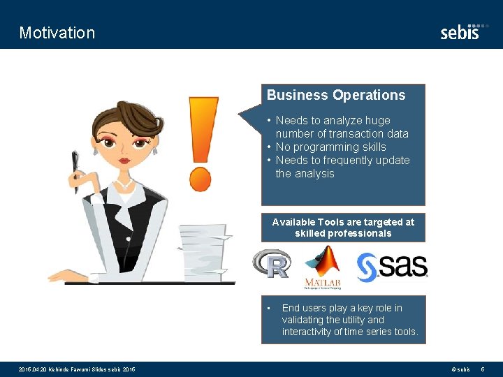 Motivation Business Operations • Needs to analyze huge number of transaction data • No