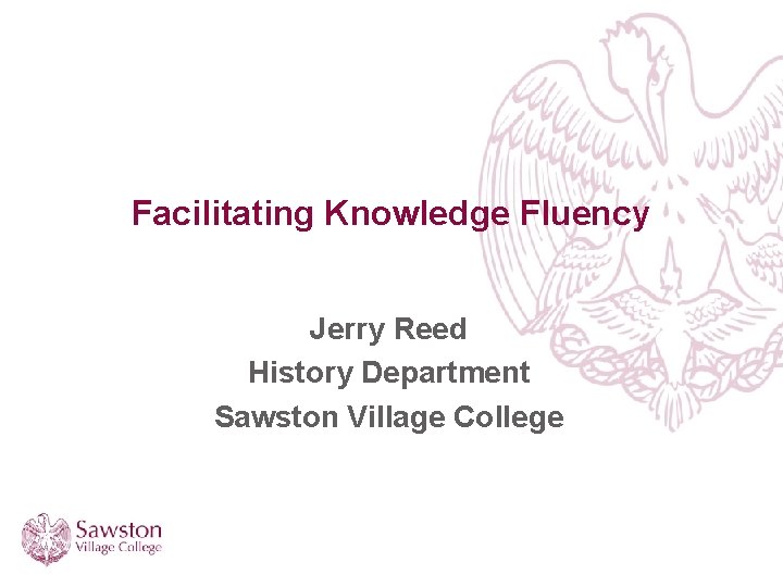 Facilitating Knowledge Fluency Jerry Reed History Department Sawston Village College 