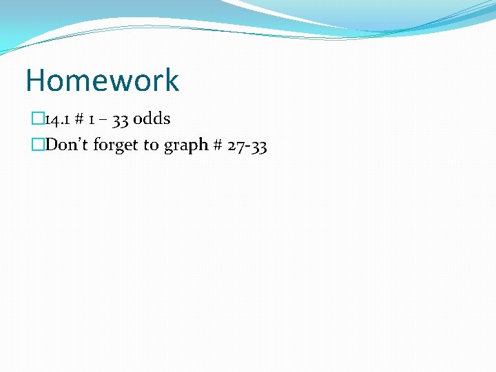 Homework � 14. 1 # 1 – 33 odds �Don’t forget to graph #