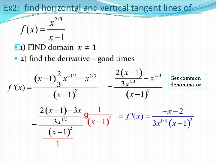 Ex 2: find horizontal and vertical tangent lines of � Get common denominator 