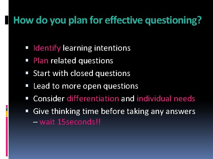 How do you plan for effective questioning? Identify learning intentions Plan related questions Start