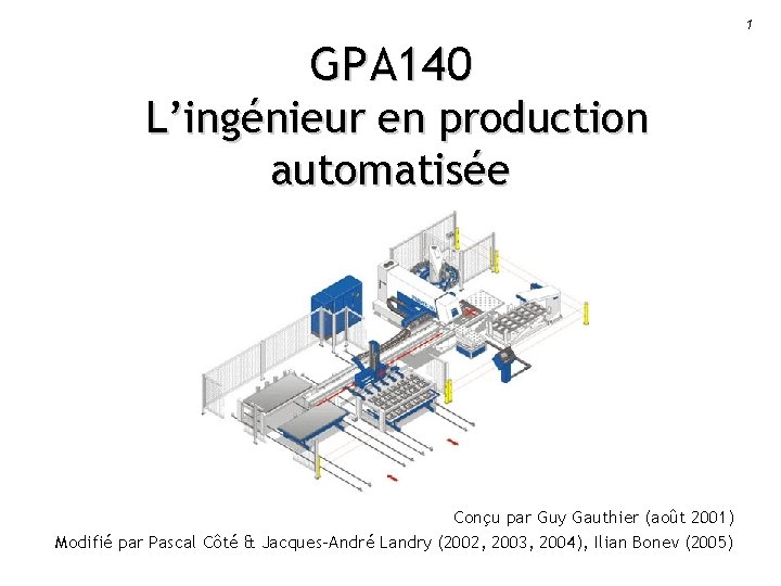 1 GPA 140 L’ingénieur en production automatisée Conçu par Guy Gauthier (août 2001) Modifié