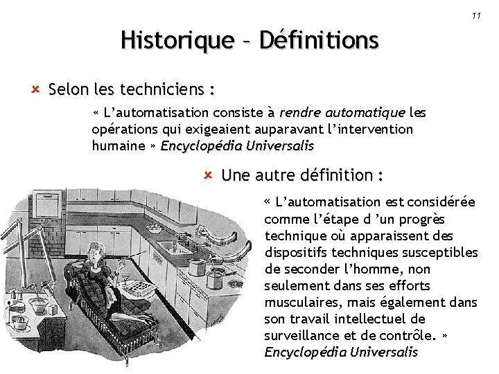 11 Historique – Définitions û Selon les techniciens : « L’automatisation consiste à rendre