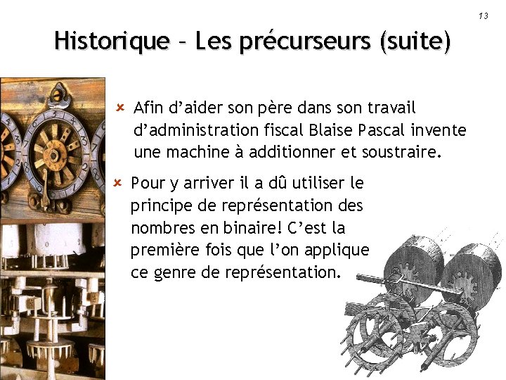 13 Historique – Les précurseurs (suite) û Afin d’aider son père dans son travail