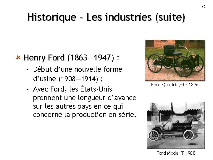 19 Historique – Les industries (suite) û Henry Ford (1863— 1947) : – Début