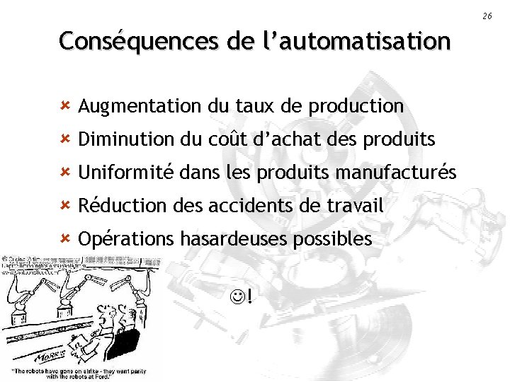 26 Conséquences de l’automatisation û Augmentation du taux de production û Diminution du coût
