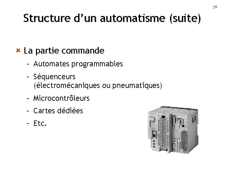 29 Structure d’un automatisme (suite) û La partie commande – Automates programmables – Séquenceurs