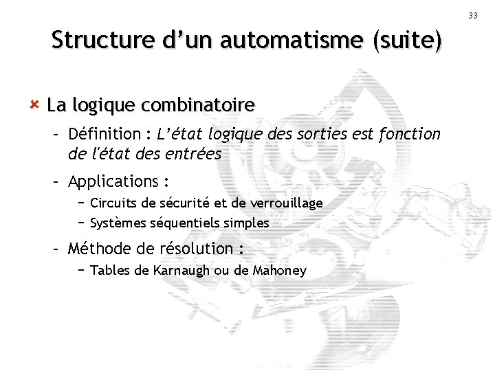 33 Structure d’un automatisme (suite) û La logique combinatoire – Définition : L’état logique