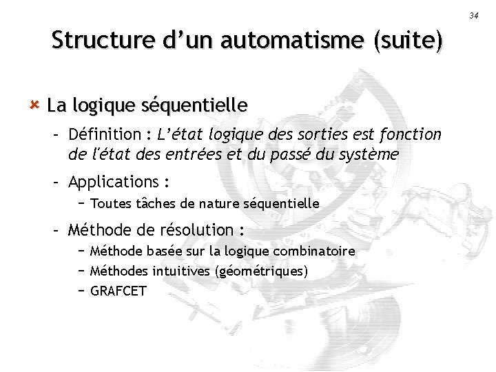 34 Structure d’un automatisme (suite) û La logique séquentielle – Définition : L’état logique