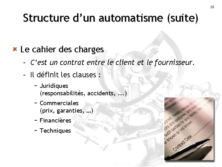 36 Structure d’un automatisme (suite) û Le cahier des charges – C’est un contrat