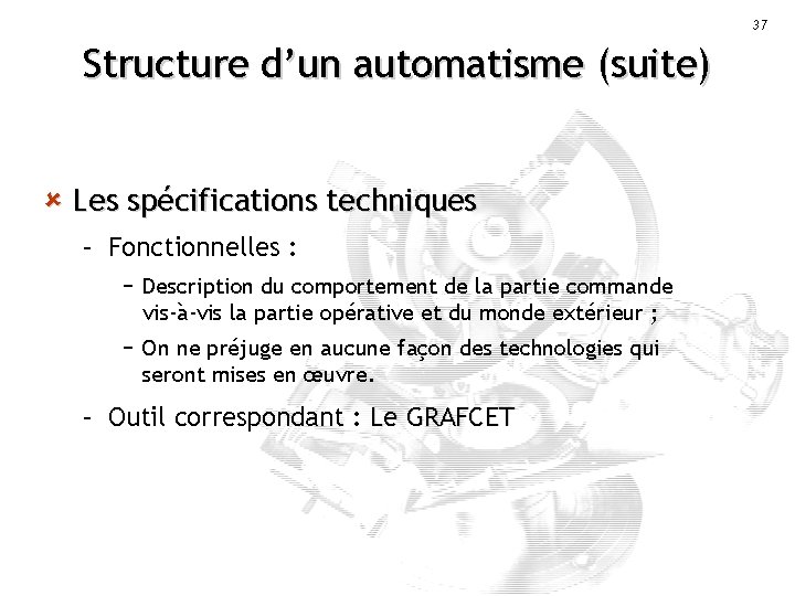 37 Structure d’un automatisme (suite) û Les spécifications techniques – Fonctionnelles : − Description