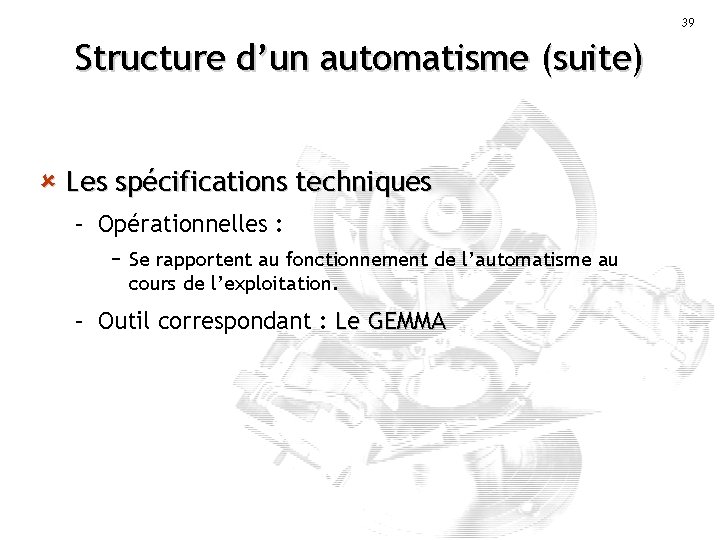 39 Structure d’un automatisme (suite) û Les spécifications techniques – Opérationnelles : − Se