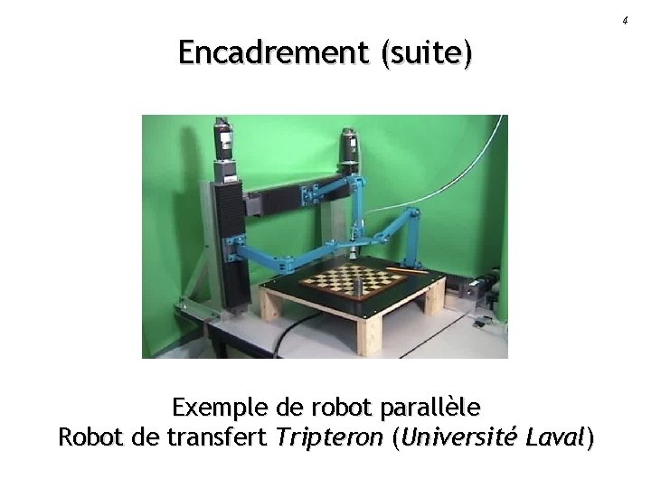 4 Encadrement (suite) Exemple de robot parallèle Robot de transfert Tripteron (Université Laval) 