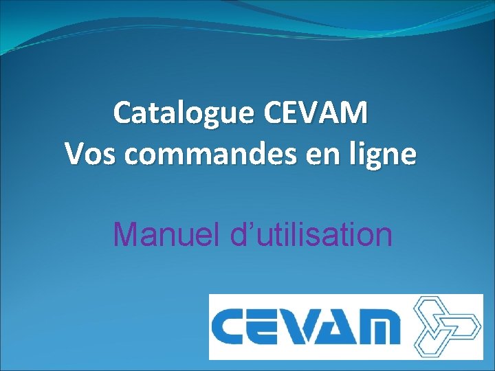 Catalogue CEVAM Vos commandes en ligne Manuel d’utilisation 