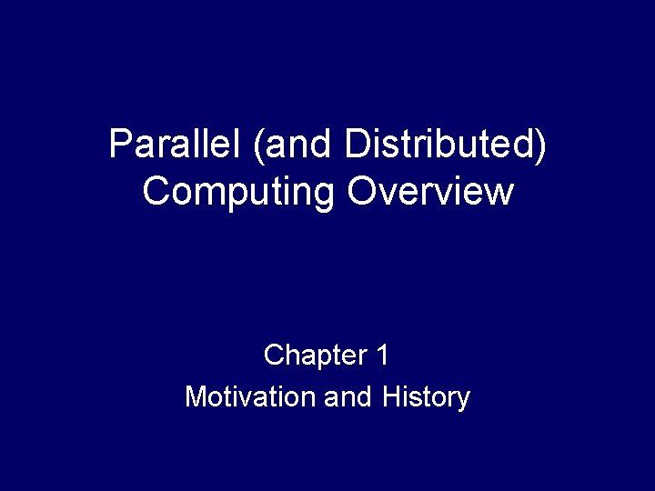 Parallel (and Distributed) Computing Overview Chapter 1 Motivation and History 