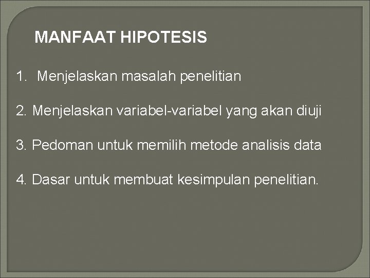 MANFAAT HIPOTESIS 1. Menjelaskan masalah penelitian 2. Menjelaskan variabel-variabel yang akan diuji 3. Pedoman