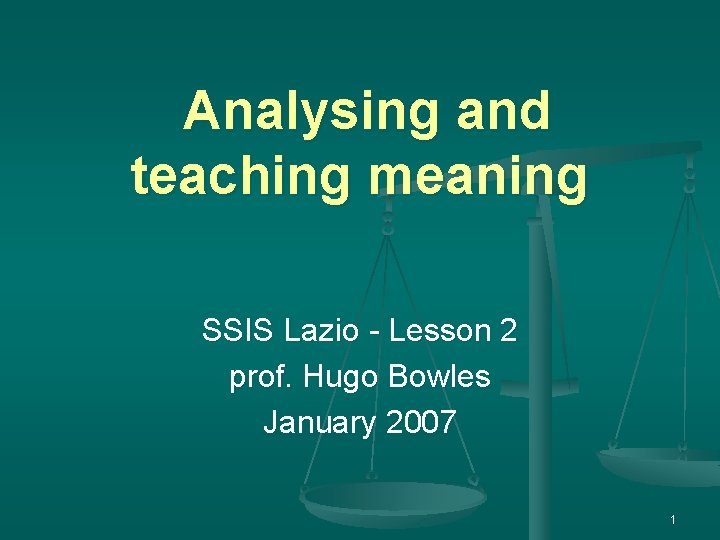 Analysing and teaching meaning SSIS Lazio - Lesson 2 prof. Hugo Bowles January 2007