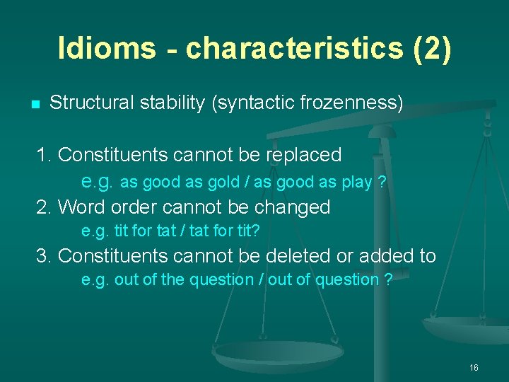 Idioms - characteristics (2) n Structural stability (syntactic frozenness) 1. Constituents cannot be replaced Idioms - characteristics (2) n Structural stability (syntactic frozenness) 1. Constituents cannot be replaced