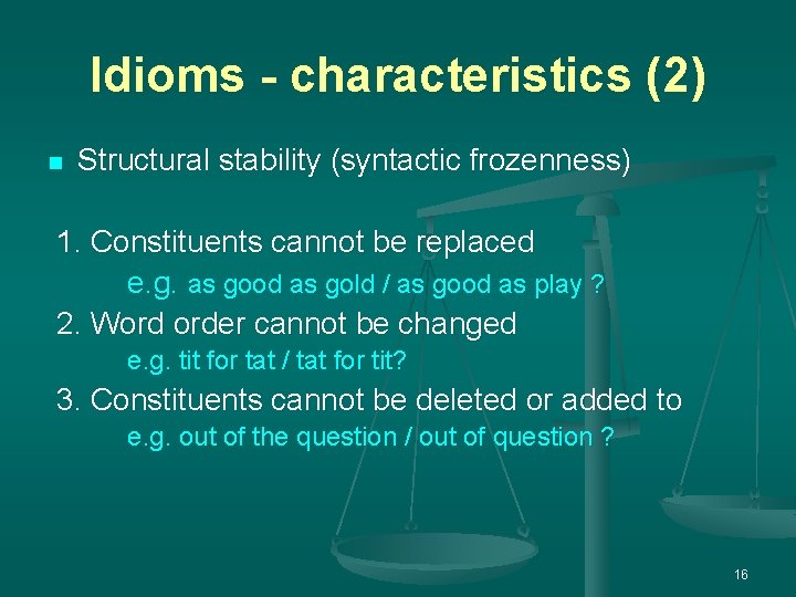 Idioms - characteristics (2) n Structural stability (syntactic frozenness) 1. Constituents cannot be replaced