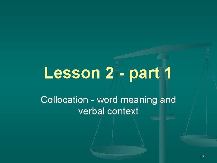 Lesson 2 - part 1 Collocation - word meaning and verbal context 2 