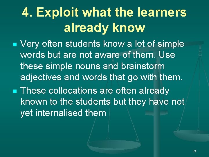 4. Exploit what the learners already know n n Very often students know a