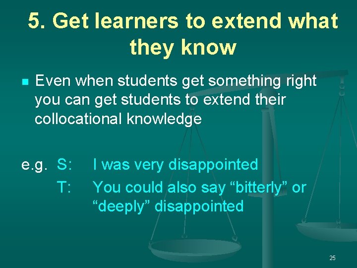 5. Get learners to extend what they know n Even when students get something 5. Get learners to extend what they know n Even when students get something