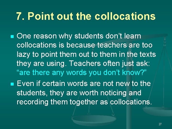 7. Point out the collocations n n One reason why students don’t learn collocations