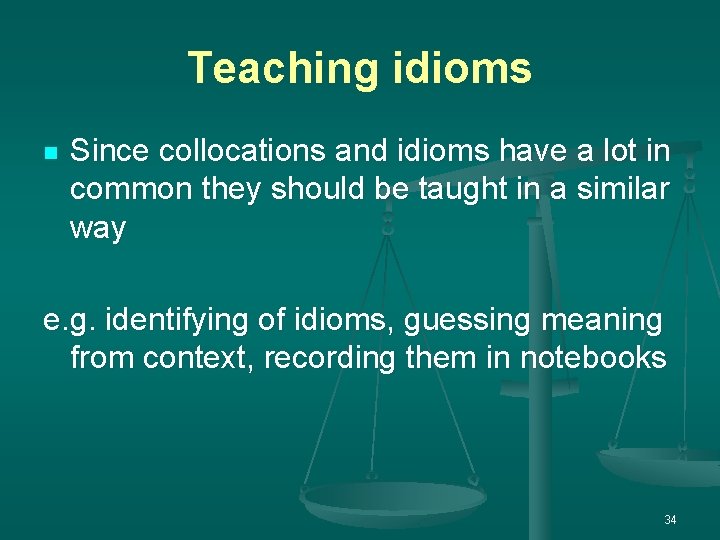 Teaching idioms n Since collocations and idioms have a lot in common they should Teaching idioms n Since collocations and idioms have a lot in common they should