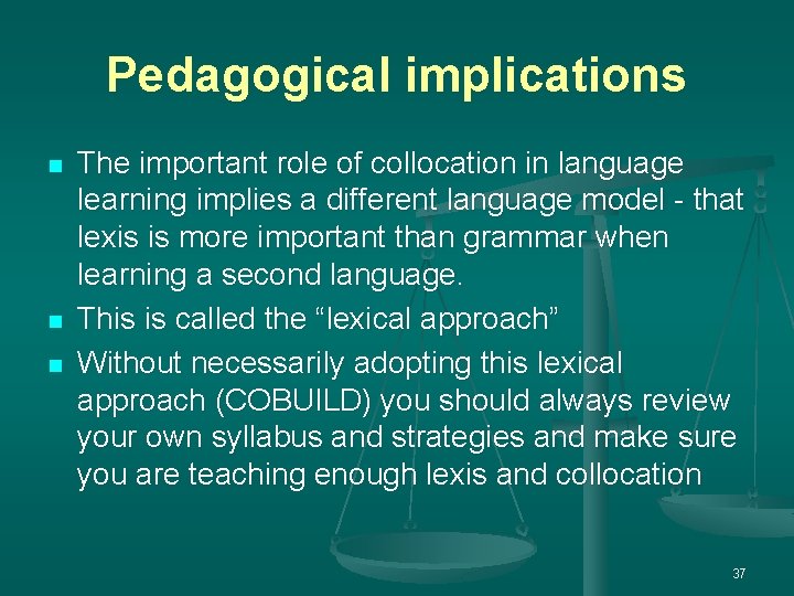 Pedagogical implications n n n The important role of collocation in language learning implies