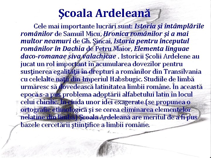 Şcoala Ardeleană Cele mai importante lucrări sunt: Istoria şi întâmplările românilor de Samuil Micu,