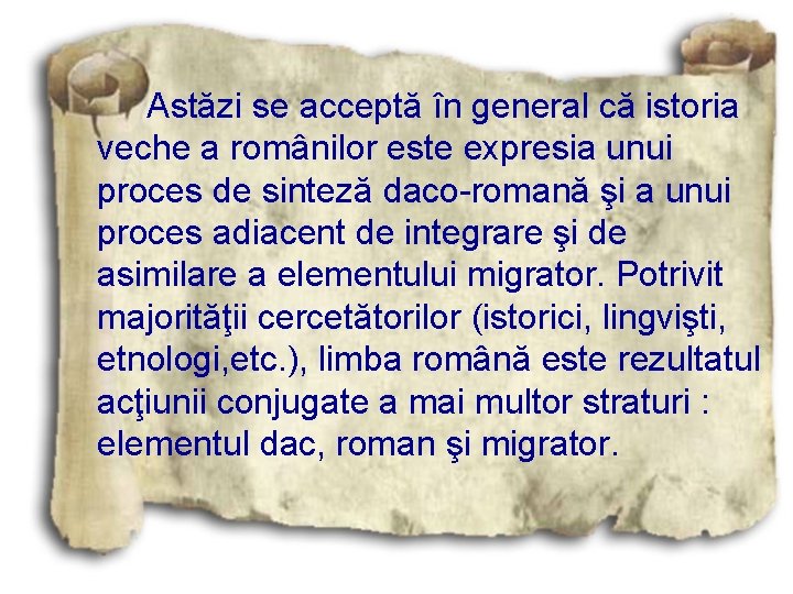 Astăzi se acceptă în general că istoria veche a românilor este expresia unui proces