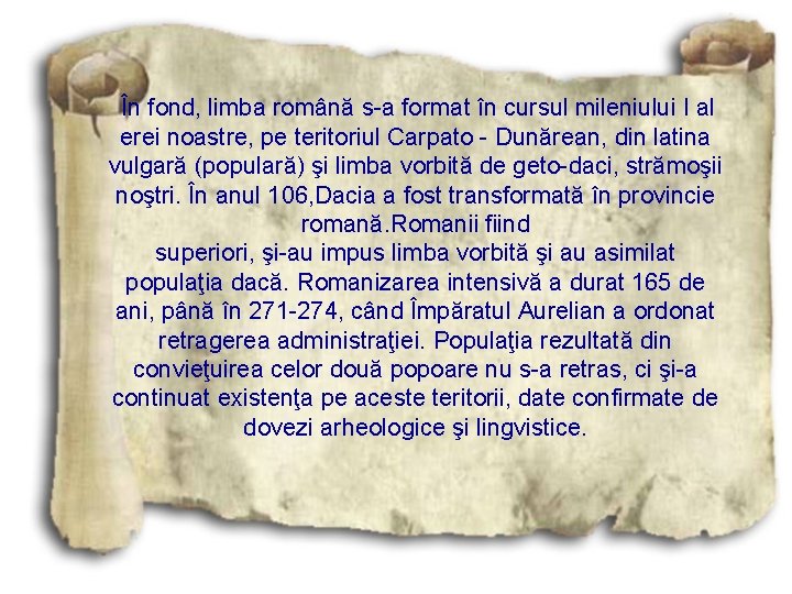 În fond, limba română s-a format în cursul mileniului I al erei noastre, pe