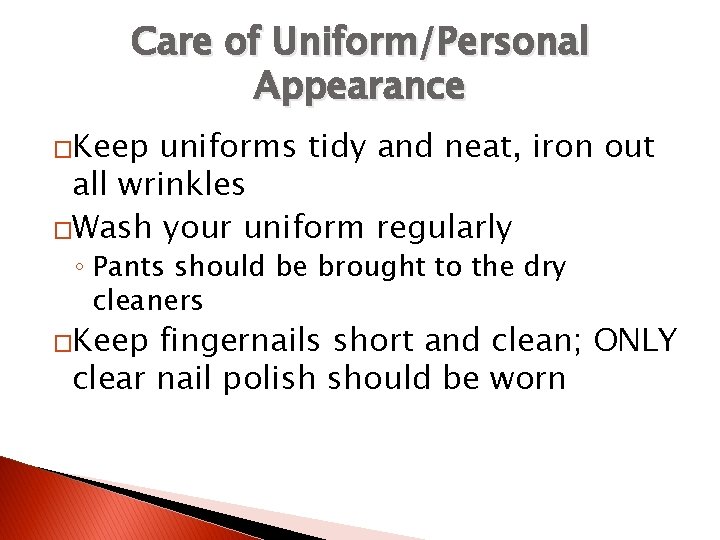 Care of Uniform/Personal Appearance �Keep uniforms tidy and neat, iron out all wrinkles �Wash