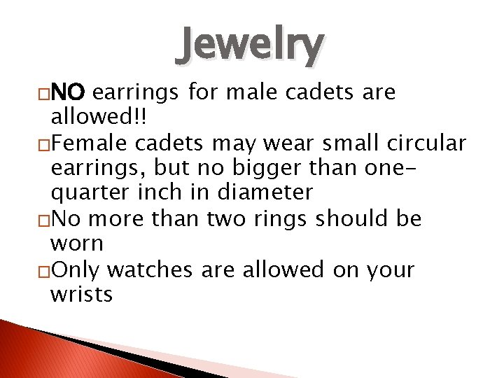 �NO Jewelry earrings for male cadets are allowed!! �Female cadets may wear small circular