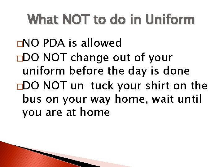 What NOT to do in Uniform �NO PDA is allowed �DO NOT change out