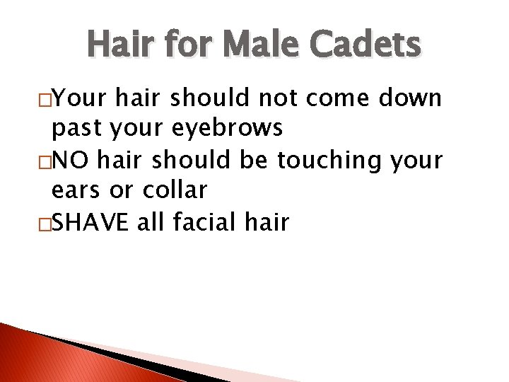 Hair for Male Cadets �Your hair should not come down past your eyebrows �NO