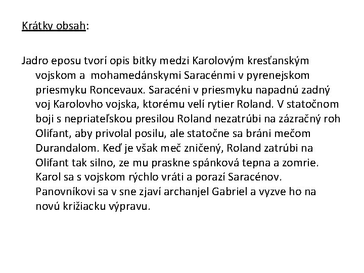 Krátky obsah: Jadro eposu tvorí opis bitky medzi Karolovým kresťanským vojskom a mohamedánskymi Saracénmi