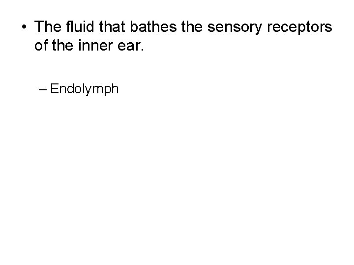 • The fluid that bathes the sensory receptors of the inner ear. –