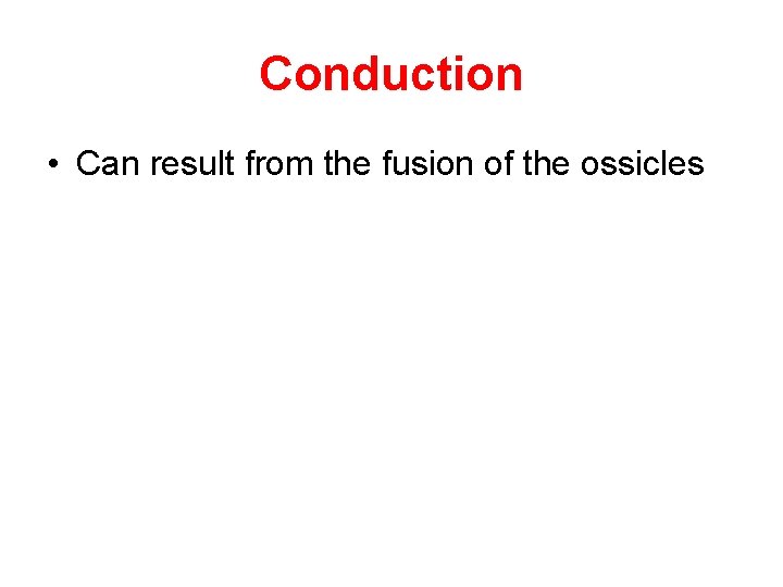 Conduction • Can result from the fusion of the ossicles 