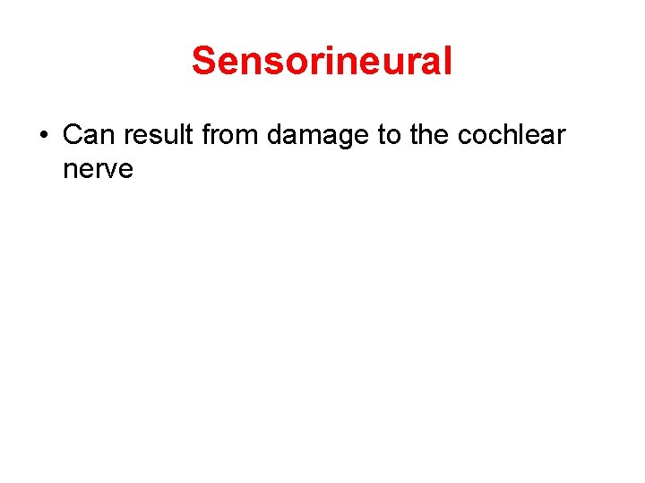 Sensorineural • Can result from damage to the cochlear nerve 