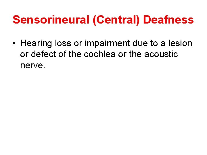 Sensorineural (Central) Deafness • Hearing loss or impairment due to a lesion or defect