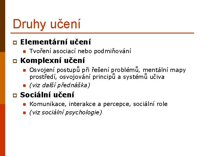 Druhy učení p Elementární učení p Komplexní učení p Tvoření asociací nebo podmiňování Osvojení